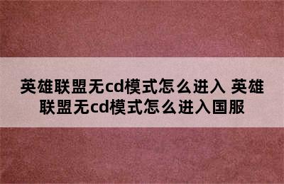 英雄联盟无cd模式怎么进入 英雄联盟无cd模式怎么进入国服